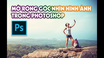 Photoshop | Mở rộng góc nhìn cho hình ảnh