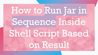 How to Run Jar in Sequence Inside Shell Script Based on Result