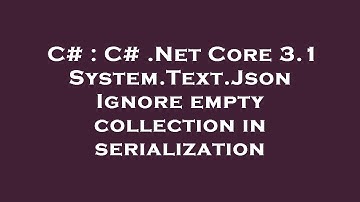 C# : C# .Net Core 3.1 System.Text.Json Ignore empty collection in serialization