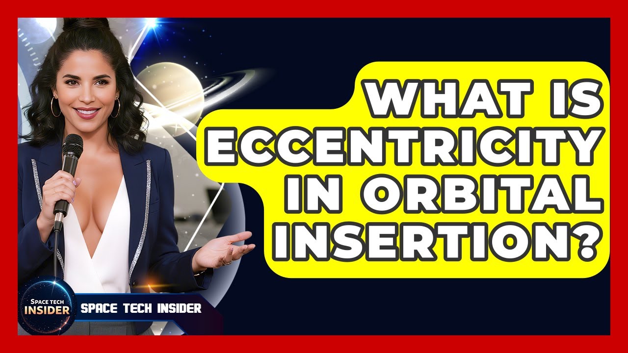 What Is Eccentricity In Orbital Insertion? - Space Tech Insider