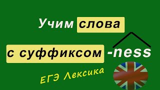 Учим английский. Слова с суффиксом -ness. Лексика для подготовки к ЕГЭ по английскому языку.