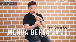 MENUA BERSAMAMU - TRI SUAKA (SAXOPHONE COVER) BY ARIE SUAKA