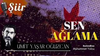 Sen Ağlama Şiiri | Ümit Yaşar Oğuzcan (Şiir)