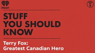 Terry Fox: Greatest Canadian Hero | STUFF YOU SHOULD KNOW