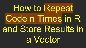 How to Repeat Code n Times in R and Store Results in a Vector