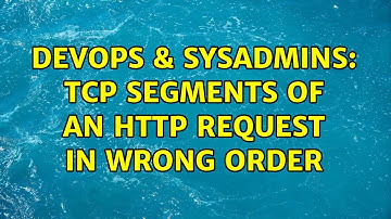 DevOps & SysAdmins: TCP segments of an HTTP Request in wrong order (3 Solutions!!)