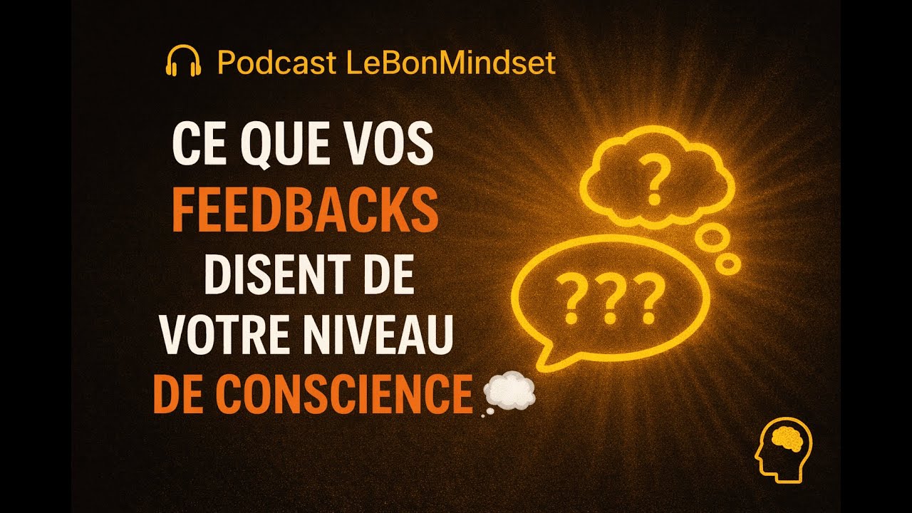 Ce Que Vos Feedbacks Disent de Votre Niveau de Conscience 💭