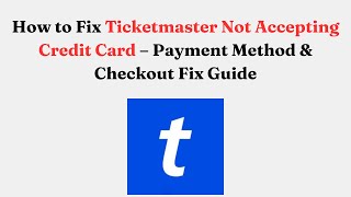 How to Fix Ticketmaster Not Accepting Credit Card – Payment Method & Checkout Fix Guide
