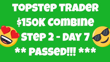 TopStep Trader - Passed! Step 2 Day 7 - $150,000 Combine