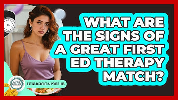 What Are The Signs Of A Great First ED Therapy Match? - Eating Disorder Support Hub