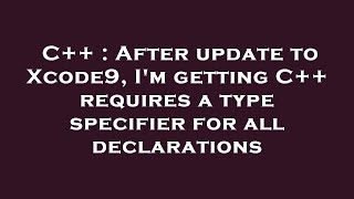 C++ : After update to Xcode9, I'm getting C++ requires a type specifier for all declarations