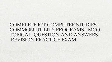 Complete ict computer studies - common utility programs - mcq  topical  question and answers ...