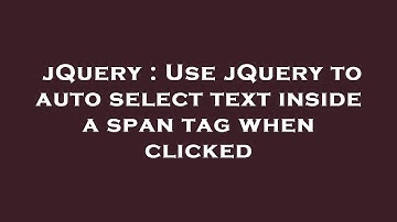 jQuery : Use jQuery to auto select text inside a span tag when clicked