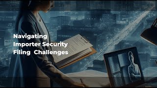 Navigating Importer Security Filing  Challenges