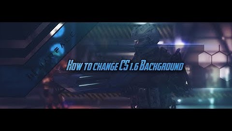 How To Change CS 1 6 Background