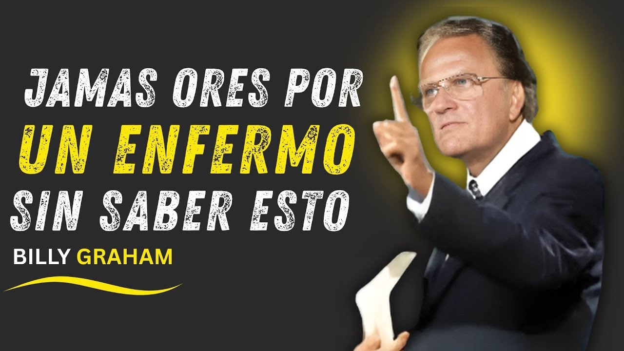 Jamás Ores por un Enfermo sin Antes Saber Estas 5 Cosas || Billy Graham en Español