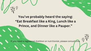 You’ve probably heard “Eat Breakfast like a King, Lunch like a Prince, and Dinner like a pauper."