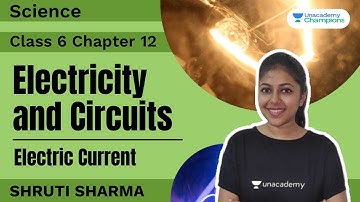 Electricity and Circuits | Electric Current | Class 6 Science Chapter 12 |Unacademy by Shruti Sharma