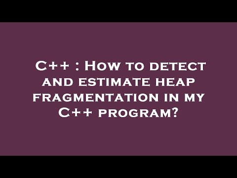 C++ : How to detect and estimate heap fragmentation in my C++ program?