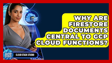 Why Are Firestore Documents Central To GCP Cloud Functions? - Cloud Stack Studio