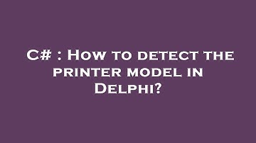 C# : How to detect the printer model in Delphi?