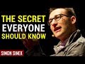 Simon Sinek: THE SECRET EVERYONE SHOULD KNOW (Best Speech Ever)