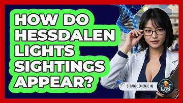 How Do Hessdalen Lights Sightings Appear? - Strange Science HQ