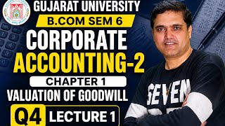 Bcom sem 6 Corporate Accounting 2 Chapter 1 Valuation of Goodwill Q 4 | Gujarat University 