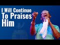 I Will Continue To Praise Me | Evangelist Kingsley Nwaorgu | Renewal Evangelical Ministry