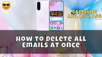 How to Delete All Emails At Once Samsung A26, A36, A56