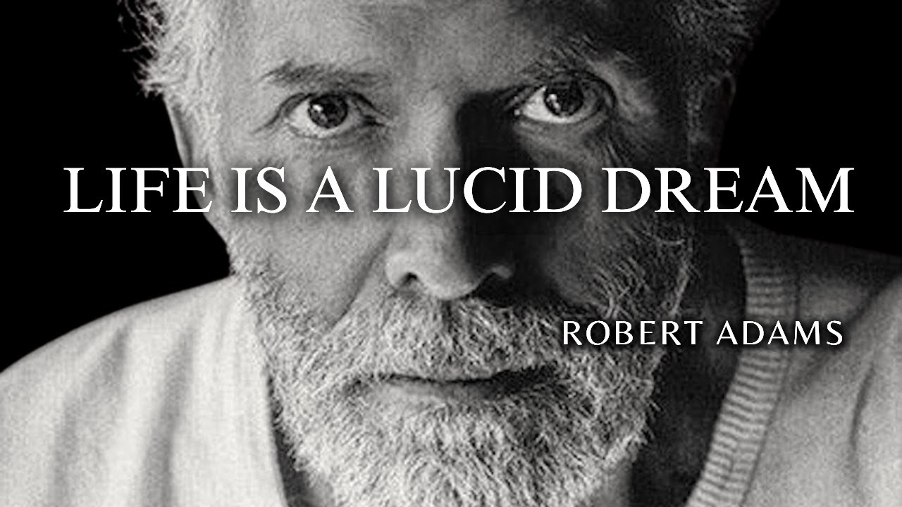 Life is a lucid dream: what Robert Adams really meant