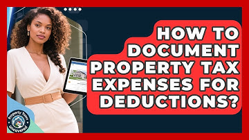 How To Document Property Tax Expenses For Deductions? - Property Taxes Uncovered