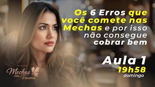 Aula 1 - Os 6 Erros Que Você Comete nas Mechas e Por Isso Não Consegue Cobrar Bem