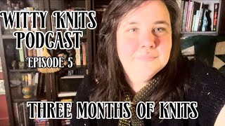 Episode 5-3 Months of Knits! 