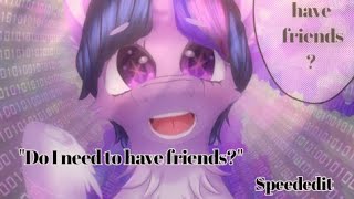 | Do I need to have friends | SPEED EDIT/ART | MLP | Twilight Sparkle |