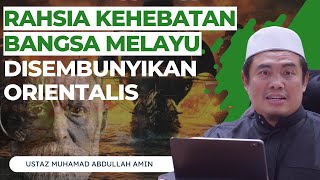 Rahsia Kehebatan Bangsa Melayu Disembunyikan Orientalis - Ustaz Muhamad Abdullah Amin