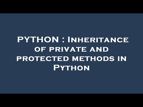 PYTHON : Inheritance of private and protected methods in Python