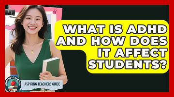 What Is ADHD And How Does It Affect Students? - Aspiring Teacher Guide