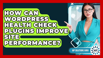 How Can WordPress Health Check Plugins Improve Site Performance? - WP Solutions Guru