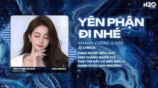Yên Phận Đi Nhé Remix (Bản Hot TikTok) - Khánh Cường x H2O | Trao Người Bốn Chữ Anh Chẳng Muốn Giữ
