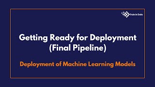 Getting Ready for Deployment (Final Pipeline) | Deployment of Machine Learning Models