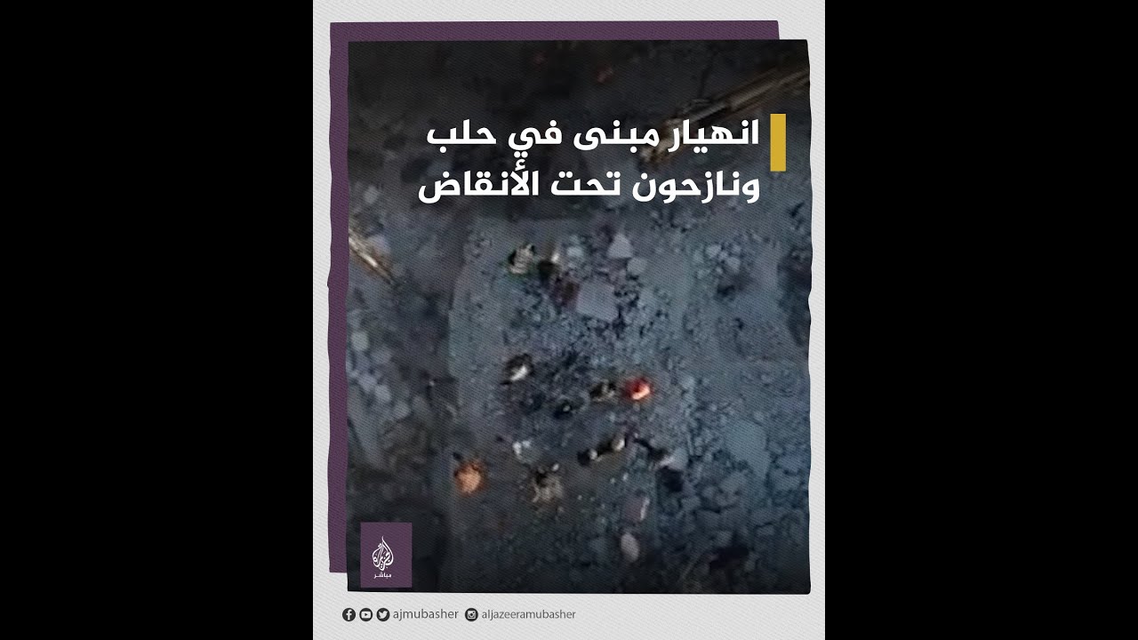 بينهم طفل.. مصرع 11 نازحًا في انهيار مبنى سكني بمدينة حلب السورية