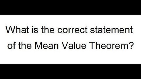 What is the correct statement of mean value theorem?