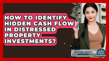 How To Identify Hidden Cash Flow In Distressed Property Investments? - Mastering Property Management