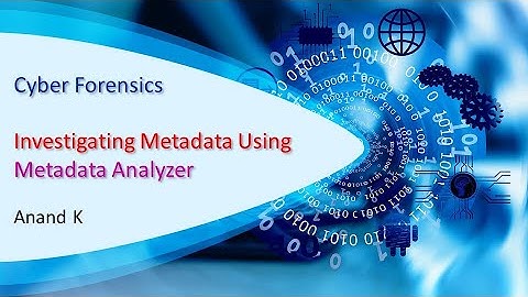 8. Cyber Forensics - Investigating Metadata Using Metadata Analyzer - Anand K
