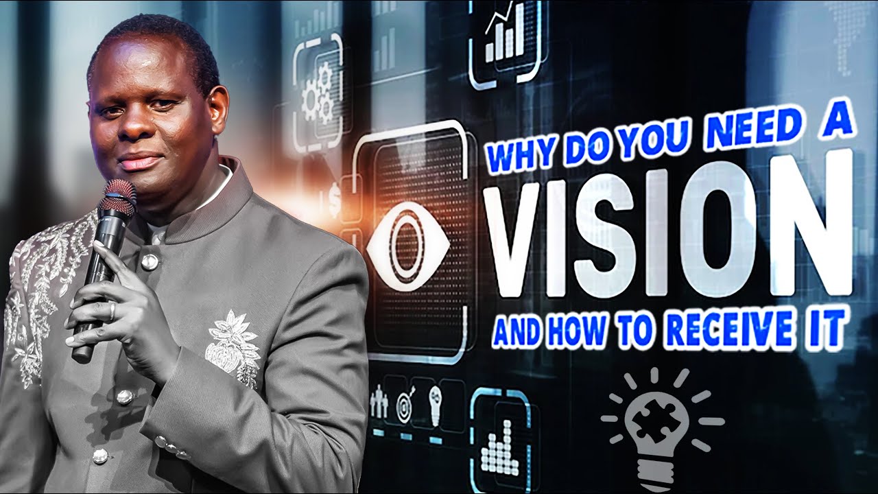 Why Do You Need a Vision and How to Receive It || Apostle John Kimani William