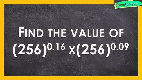 Find the value of (256)^0.16 x (256)^0.09