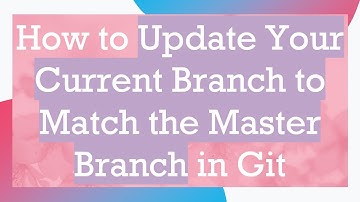 How to Update Your Current Branch to Match the Master Branch in Git
