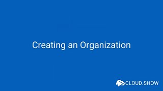 CloudShow: Creating an Organization
