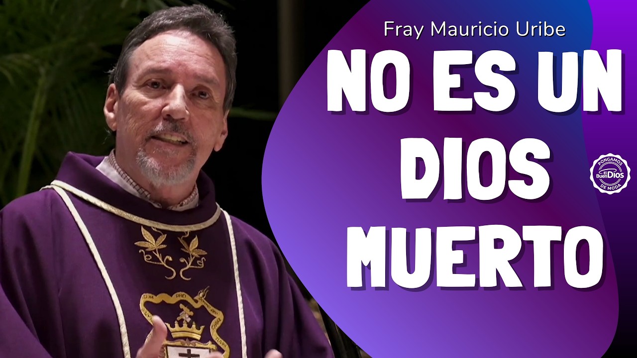 No es un Dios muerto | Fray Mauricio Uribe OCD | El Buen Dios